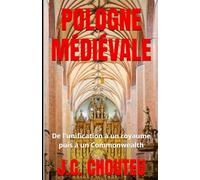 POLOGNE MÉDIÉVALE: De l'unification à un royaume puis à un Commonwealth: 1 (L'ÉMERGENCE D'UNE PUISSANCE EUROPÉENNE)
