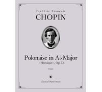 Polonaise in A-flat Major “Héroïque”, Op. 53 - Frédéric François CHOPIN - Classical Piano Music: Dramatic elegance framed by bold harmonic color • ... valued by educators and players • Grade 8-10