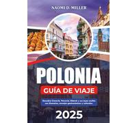 POLONIA GUÍA DE VIAJE 2025: Descubra Cracovia, Varsovia, Gdansk y sus joyas ocultas con itinerarios, consejos gastronómicos y culturales.