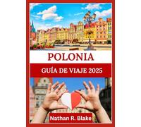 POLONIA GUÍA DE VIAJE 2025: Una inmersión profunda en las ciudades, la cultura y la naturaleza con conocimientos prácticos para cada explorador