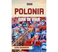 POLONIA GUÍA DE VIAJE 2026: Descubra la Tierra de los Mil Lagos a través de sus ciudades históricas, majestuosos castillos, gastronomía tradicional y festivales locales