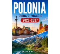 POLONIA GUIDA DI VIAGGIO 2026-2027: Un itinerario pratico attraverso Cracovia, Varsavia e DanzicaÈsk e la campagna tra di loro