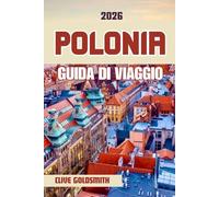 POLONIA GUIDA DI VIAGGIO 2026: Scopri la terra dei mille laghi attraverso le sue città storiche, i suoi maestosi castelli, la sua cucina tradizionale e le sue feste locali