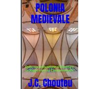 POLONIA MEDIEVALE: Dalla sua unificazione al diventare un Regno e poi un Commonwealth: 1 (LA CREAZIONE DI UNA POTENZA EUROPEA)