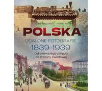Polska. Ocalone fotografie 1839-1939. Od pierwszego zdjęcia do II wojny światowej