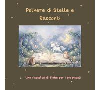 Polvere di Stelle e Racconti: Una raccolta di storie per i più piccoli