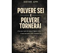 POLVERE SEI E POLVERE TORNERAI: "Non Sono i Morti Che Lodano Il Signore" Salmo 115:17. "I Morti Non Sanno Nulla" Ecclesiaste 9:5