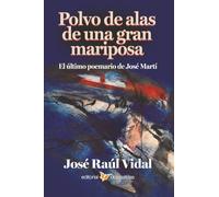 Polvo de alas de una gran mariposa. El último poemario de José Martí: El último poemario de José Martí
