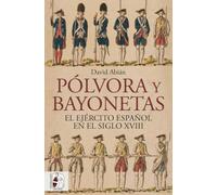 Pólvora y bayonetas. El Ejército español en el siglo XVIII (HISTORIA DE ESPA?A)