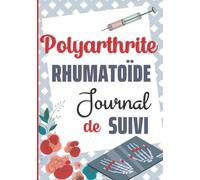 Polyarthrite rhumatoïde Journal de suivi: Carnet de bord arthrite chronique évolutive à compléter / Cahier d'autosurveillance rhumatismes ... Agenda gestion douleur arthrite / Articulaire