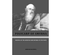 Polycarp of Smyrna: Disciple of the Apostles and Witness to the Faith (Early Church Histories by Anselm Caldwell)