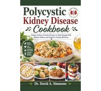 Polycystic Kidney Disease Cookbook: Simple, Kidney-Friendly Recipes to Help Manage PKD, Reduce Sodium and Support Lifelong Wellness