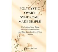 POLYCYSTIC OVARY SYNDROME MADE SIMPLE: Understand Your Body, Balance Your Hormones, and Take Back Control of Your Health