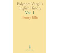 Polydore Vergil's English History: From an Early Translation; Containing the First Eight Books, Prior to the Norman Conquest