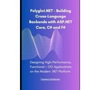 Polyglot .NET - Building Cross-Language Backends with ASP.NET Core, C# and F#: Designing High-Performance, Functional + OO Applications on the Modern .NET Platform
