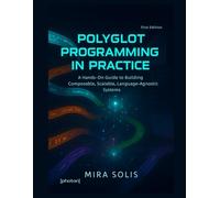 Polyglot Programming in Practice: A Hands-On Guide to Building Composable, Scalable, Language-Agnostic Systems