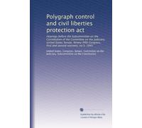 Polygraph control and civil liberties protection act: Hearings before the Subcommittee on the Constitution of the Committee on the Judiciary, United ... first and second sessions, no S. 1845