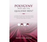 Polygyny Who Are The Qualified Men?: A guide for Muslim men who want to marry more than one wife with justice and fear of Allah