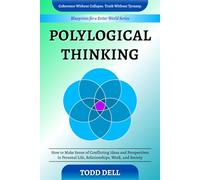 Polylogical Thinking: How to Make Sense of Conflicting Ideas and Perspectives in Personal Life, Relationships, Work, and Society (Blueprints for a Better World)