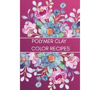 Polymer Clay Color Recipe Journal: Color Mixing Logbook and DIY Clay Blend Tracker for Artists, Crafters, and Sculptors: Organize Your Custom Clay ... Handmade Creations in One Creative Notebook
