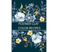 Polymer Clay Color Recipe Journal: Color Mixing Logbook and DIY Clay Blend Tracker for Artists, Crafters, and Sculptors: Organize Your Custom Clay ... Handmade Creations in One Creative Notebook