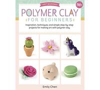 Polymer Clay for Beginners: Inspiration, techniques, and simple step-by-step projects for making art with polymer clay (1) (Art Makers)