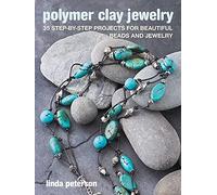 Polymer Clay Jewelry: 35 step-by-step projects for beautiful beads and jewelry