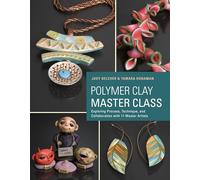 Polymer Clay Master Class: Exploring Process, Technique, and Collaboration with 11 Master Artists