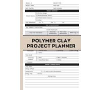 Polymer Clay Project Planner: A Logbook to Track Projects, Color Recipes, and Curing Details, with Inventory Logs for Clay and Tools