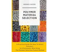 Polymer Material Selection: A practical guide on how to select polymers in a systematic way using the polymer material selection funnel method.