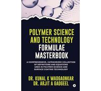 Polymer Science and Technology - Formulae Masterbook: A Comprehensive, Categorized Collection of Definitions and Equations used in Polymer Science and Surface Coating Technology