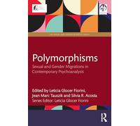 Polymorphisms: Sexual and Gender Migrations in Contemporary Psychoanalysis (IPA Sexual and Gender Diversity Studies)
