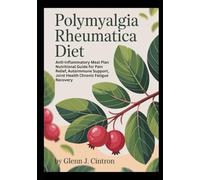 Polymyalgia Rheumatica Diet: Anti-Inflammatory Meal Plan & Nutritional Guide for Pain Relief, Autoimmune Support, Joint Health & Chronic Fatigue Recovery
