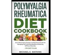 Polymyalgia Rheumatica Diet Cookbook: Anti-Inflammatory Recipes and Nutritional Guide for Managing Pain, Boosting Mobility & Reducing Stiffness Naturally - PR Diet Plan