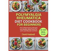 POLYMYALGIA RHEUMATICA DIET COOKBOOK FOR BEGINNERS: Anti-Inflammatory Recipes and Weekly Meal Plans for Joint and Muscle Comfort