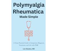 Polymyalgia Rheumatica Made Simple: A Clear, Practical Guide to Symptoms, Diagnosis, Treatment, and Life with PMR (Rheumatology Made Simple: The Patient Guide Series)