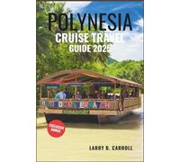POLYNESIA CRUISE TRAVEL GUIDE 2025: Explore the Breathtaking Islands, Vibrant Cultures, and Unmatched Beauty of the South Pacific