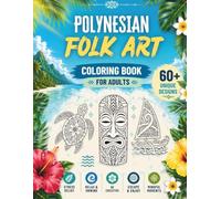 Polynesian Folk Art Coloring Book for Adults: 60+ Traditional Tribal Patterns and Tattoo Designs for Relaxation and Stress Relief