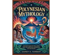 POLYNESIAN MYTHOLOGY: Ancient Tales of Pele, Maui, and the Spiritual Guardians of the Pacific (World Mythologies)