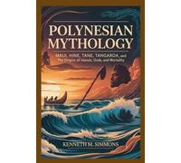 POLYNESIAN MYTHOLOGY: Maui, Hine, Tane, Tangaroa, and the Origins of Islands, Gods, & Mortality (World Mythologies)