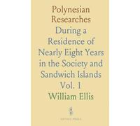 Polynesian Researches: During a Residence of Nearly Eight Years in the Society and Sandwich Islands