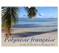 Polynésie française - des îles de rêve dans le Pacifique Sud (Calendrier mural 2027 DIN A3 vertical), CALVENDO calendrier mensuel: Mer, lagons et récifs - à la découverte des mers du sud