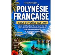 Polynésie Française GUIDE DE VOYAGE 2026-2027 (En Couleurs): Explorez Tahiti, Bora Bora, Moorea, Taha'a et au-delà grâce à des cartes, des conseils ... pratiques et des aventures insulaires