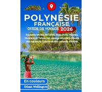 POLYNÉSIE FRANÇAISE GUIDE DE VOYAGE 2026 (En Couleurs): Explorez les îles de Tahiti, Bora Bora, Moorea, Huahine et Tahaa : un voyage dévoilé à travers des cartes, la culture et des conseils d'initiés