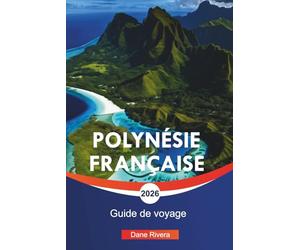 POLYNÉSIE FRANÇAISE Guide de voyage 2026: Tahiti, Bora Bora et aventures insulaires pittoresques dans le Pacifique Sud