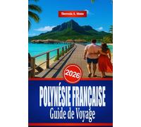 POLYNÉSIE FRANÇAISE Guide de Voyage 2026: Un manuel sur les plages et les activités nautiques du Pacifique Sud