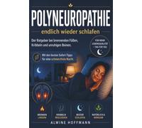 Polyneuropathie: Endlich wieder schlafen: Der Ratgeber bei brennenden Füßen, Kribbeln und unruhigen Beinen. Mit den besten Sofort-Tipps für eine schmerzfreie Nacht.