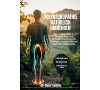 Polyneuropathie natürlich umkehren: Der vollständige 4-Wochen-Plan zur Schmerzlinderung mit Übungen, Ernährung und täglichen Alltagstipps