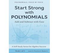 Polynomials Piece By Piece: Start Strong with Polynomials: Add and Subtract with Ease: Master Polynomial Basics with Clear Explanations and Real-World ... Homeschoolers, and Algebra Review|: 1