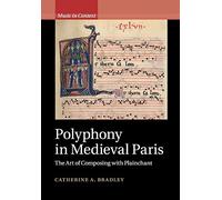 Polyphony in Medieval Paris: The Art of Composing with Plainchant (Music in Context)